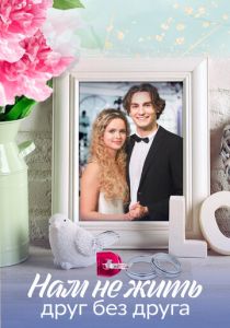 Сериал Нам не жить друг без друга 2023