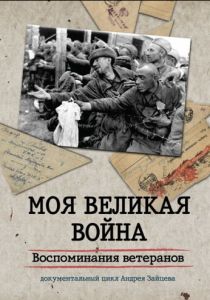 Сериал Моя Великая война. Воспоминания ветеранов 2012